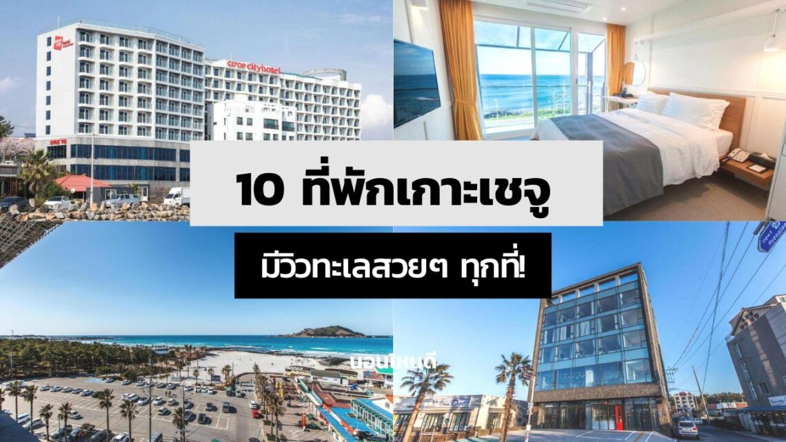 10 ที่พักเกาะเชจู เกาหลีใต้ ราคาถูก มีวิวทะเลสวยๆ ทุกที่!