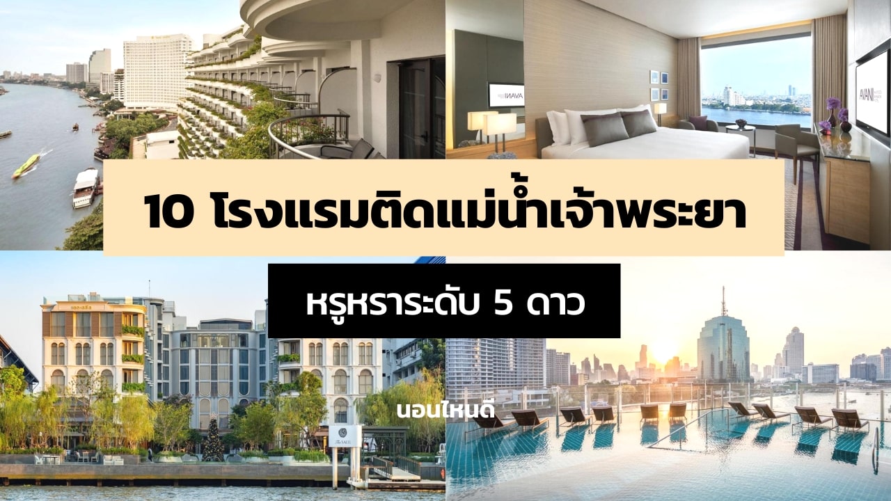 10 โรงแรม 5 ดาว ติดแม่น้ำเจ้าพระยา หรูหรา วิวสวย ใกล้ห้าง!