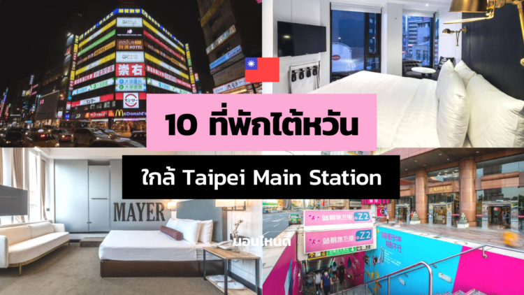 10 ที่พักใกล้ Taipei Main Station ไต้หวัน ราคาถูก เดินทางสะดวกมาก!