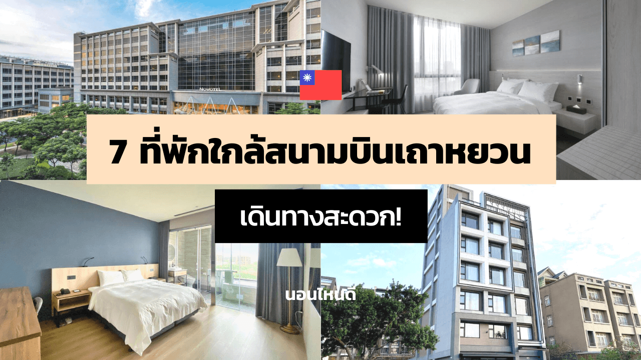 7 ที่พักใกล้สนามบินเถาหยวน ไต้หวัน เหมาะกับคนบินไฟล์ทเช้าหรือดึก!