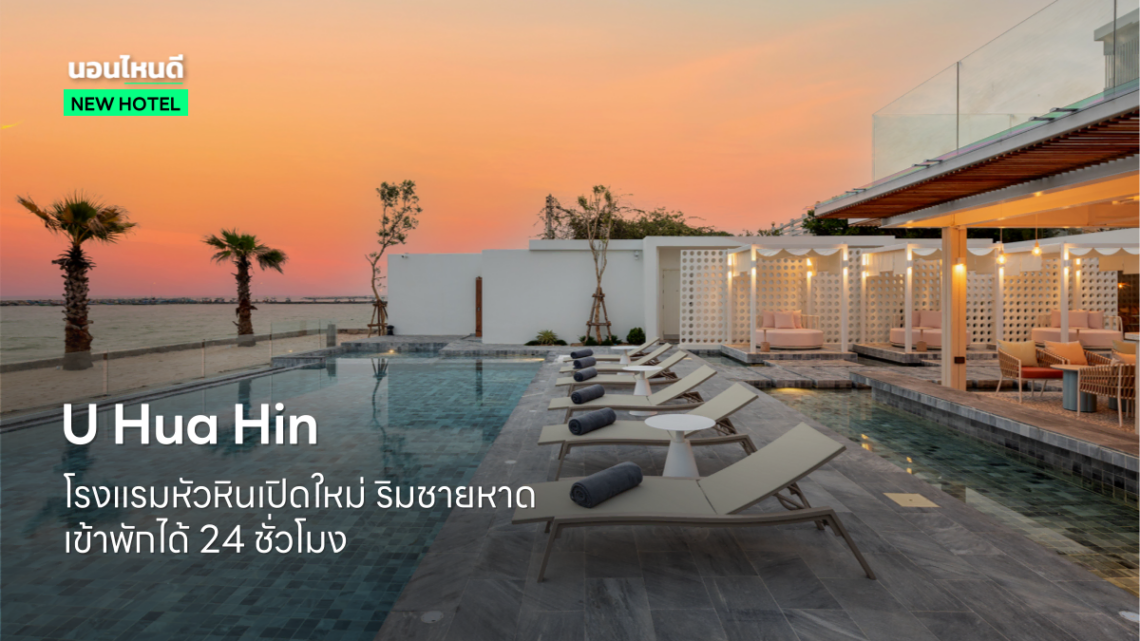 U Hotels & Resorts เปิดตัวโรงแรม U Hua Hin ริมหาดส่วนตัว พักได้ 24 ชม.